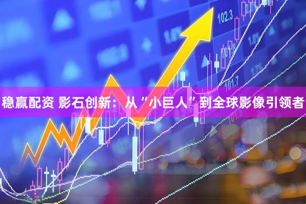 稳赢配资 影石创新：从“小巨人”到全球影像引领者
